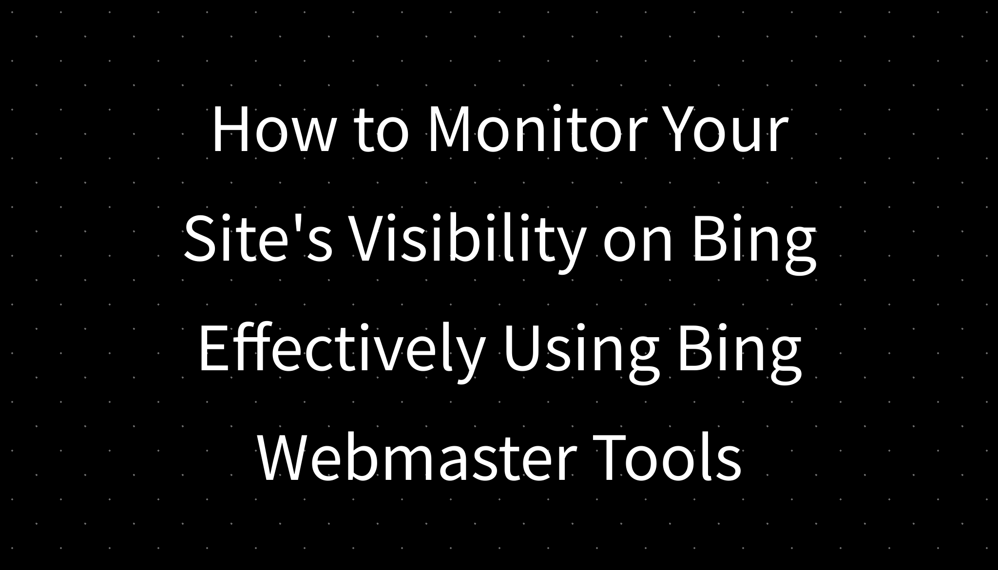 How to Monitor Your Site's Visibility on Bing Effectively Using Bing How to Monitor Your Site's Visibility on Bing Effectively Using Bing